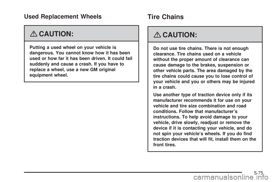 PONTIAC TORRENT 2008  Owners Manual Used Replacement Wheels
{CAUTION:
Putting a used wheel on your vehicle is
dangerous. You cannot know how it has been
used or how far it has been driven. It could fail
suddenly and cause a crash. If yo