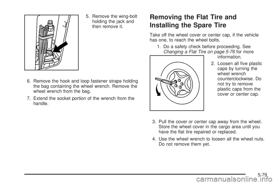 PONTIAC TORRENT 2008  Owners Manual 5. Remove the wing-bolt
holding the jack and
then remove it.
6. Remove the hook and loop fastener straps holding
the bag containing the wheel wrench. Remove the
wheel wrench from the bag.
7. Extend th