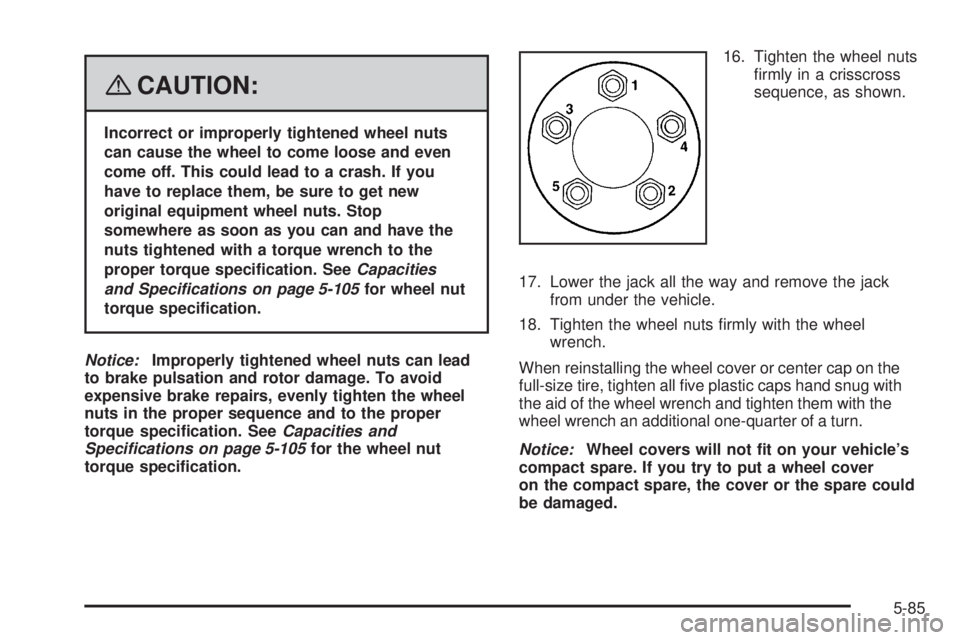 PONTIAC TORRENT 2008  Owners Manual {CAUTION:
Incorrect or improperly tightened wheel nuts
can cause the wheel to come loose and even
come off. This could lead to a crash. If you
have to replace them, be sure to get new
original equipme