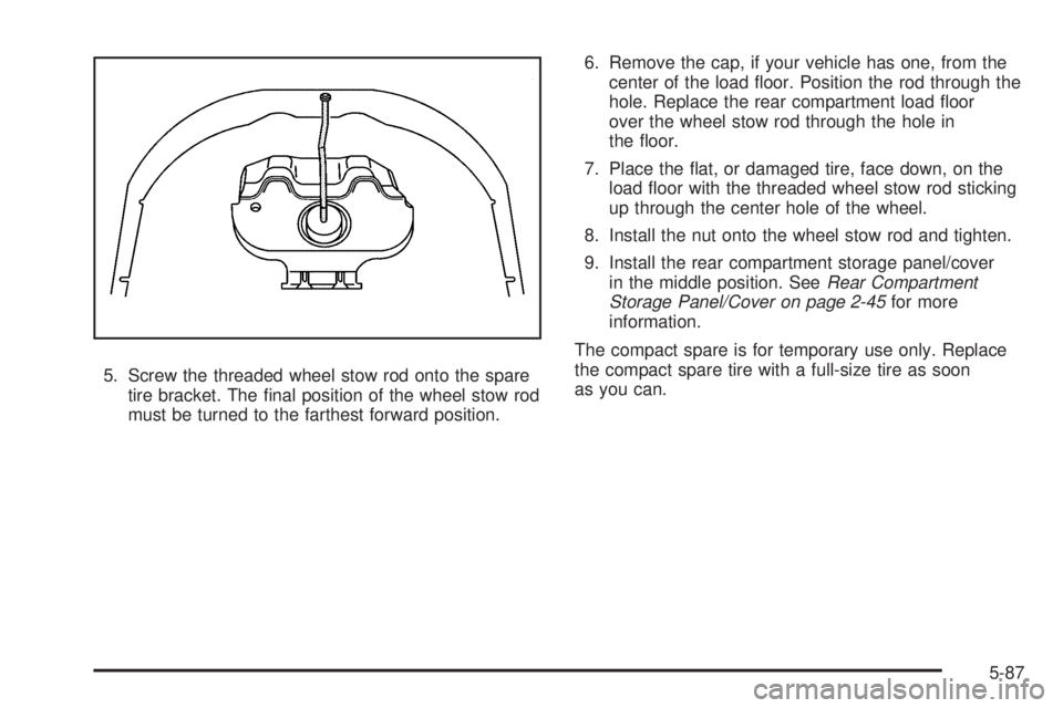 PONTIAC TORRENT 2008  Owners Manual 5. Screw the threaded wheel stow rod onto the spare
tire bracket. The �nal position of the wheel stow rod
must be turned to the farthest forward position.6. Remove the cap, if your vehicle has one, fr