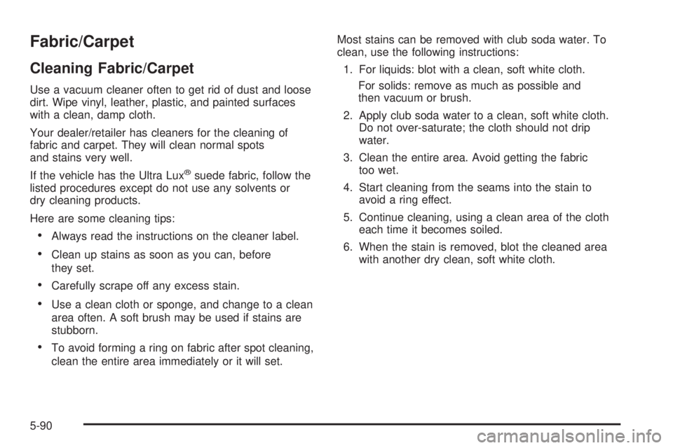 PONTIAC TORRENT 2008  Owners Manual Fabric/Carpet
Cleaning Fabric/Carpet
Use a vacuum cleaner often to get rid of dust and loose
dirt. Wipe vinyl, leather, plastic, and painted surfaces
with a clean, damp cloth.
Your dealer/retailer has