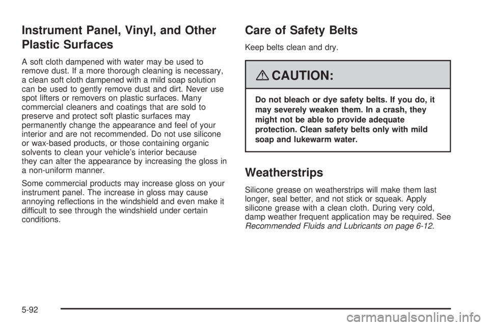 PONTIAC TORRENT 2008  Owners Manual Instrument Panel, Vinyl, and Other
Plastic Surfaces
A soft cloth dampened with water may be used to
remove dust. If a more thorough cleaning is necessary,
a clean soft cloth dampened with a mild soap 