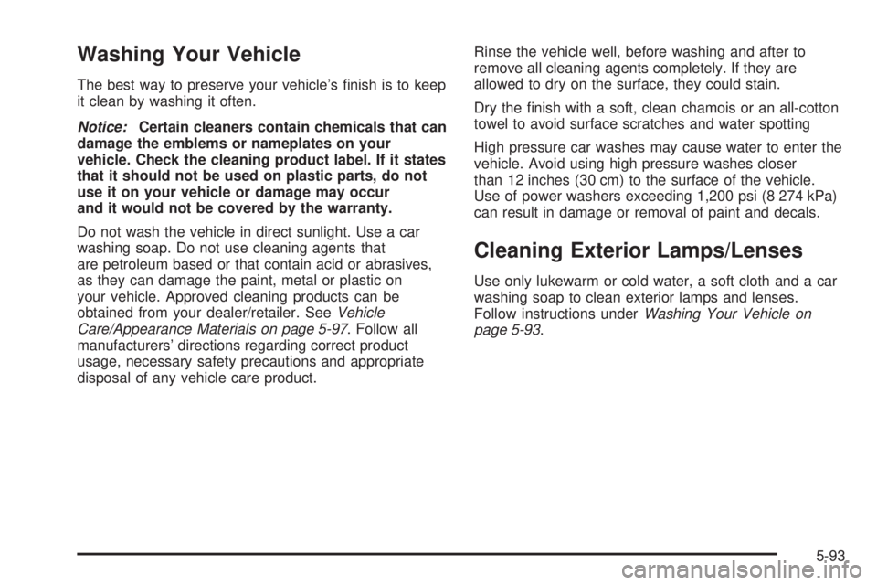 PONTIAC TORRENT 2008  Owners Manual Washing Your Vehicle
The best way to preserve your vehicle’s �nish is to keep
it clean by washing it often.
Notice:Certain cleaners contain chemicals that can
damage the emblems or nameplates on you