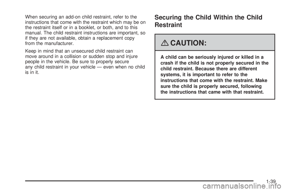 PONTIAC TORRENT 2008  Owners Manual When securing an add-on child restraint, refer to the
instructions that come with the restraint which may be on
the restraint itself or in a booklet, or both, and to this
manual. The child restraint i