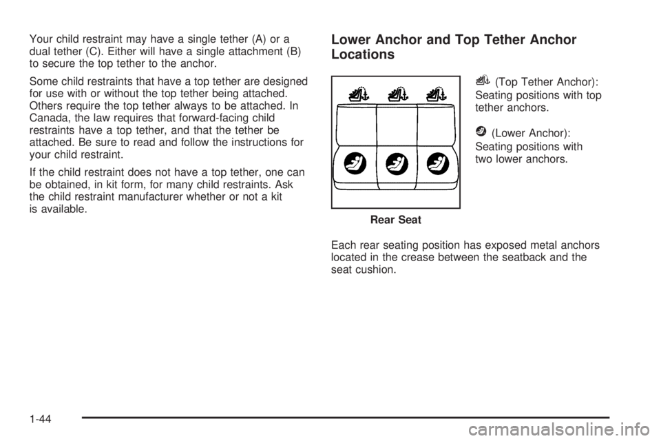 PONTIAC TORRENT 2008  Owners Manual Your child restraint may have a single tether (A) or a
dual tether (C). Either will have a single attachment (B)
to secure the top tether to the anchor.
Some child restraints that have a top tether ar