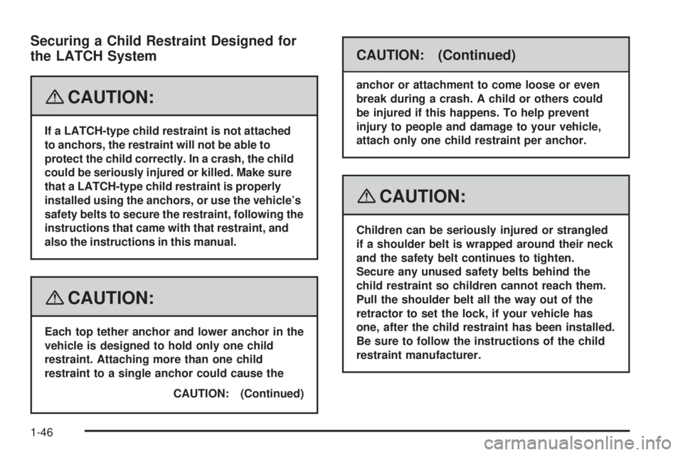 PONTIAC TORRENT 2008 Owners Manual Securing a Child Restraint Designed for
the LATCH System
{CAUTION:
If a LATCH-type child restraint is not attached
to anchors, the restraint will not be able to
protect the child correctly. In a crash PONTIAC TORRENT 2008 Owners Manual Securing a Child Restraint Designed for
the LATCH System
{CAUTION:
If a LATCH-type child restraint is not attached
to anchors, the restraint will not be able to
protect the child correctly. In a crash