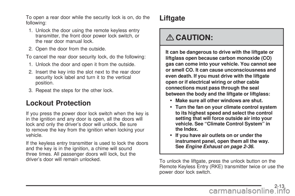 PONTIAC TORRENT 2008  Owners Manual To open a rear door while the security lock is on, do the
following:
1. Unlock the door using the remote keyless entry
transmitter, the front door power lock switch, or
the rear door manual lock.
2. O