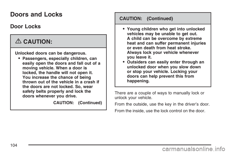 PONTIAC TORRENT 2007  Owners Manual Doors and Locks
Door Locks
{CAUTION:
Unlocked doors can be dangerous.
Passengers, especially children, can
easily open the doors and fall out of a
moving vehicle. When a door is
locked, the handle wi