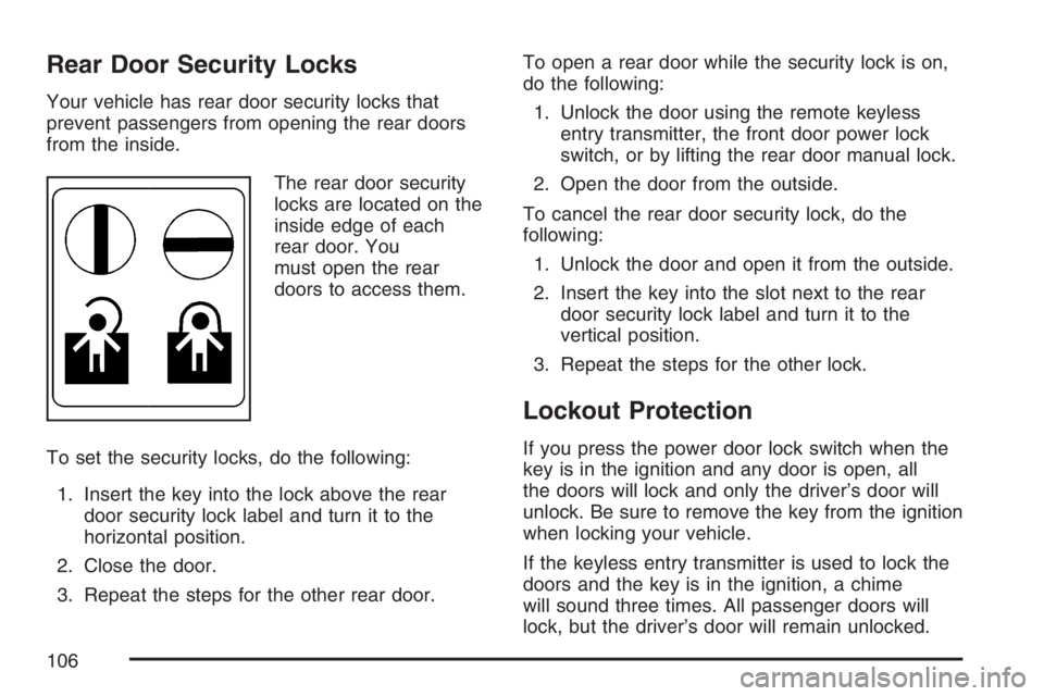 PONTIAC TORRENT 2007 Owners Manual Rear Door Security Locks
Your vehicle has rear door security locks that
prevent passengers from opening the rear doors
from the inside.
The rear door security
locks are located on the
inside edge of e PONTIAC TORRENT 2007 Owners Manual Rear Door Security Locks
Your vehicle has rear door security locks that
prevent passengers from opening the rear doors
from the inside.
The rear door security
locks are located on the
inside edge of e