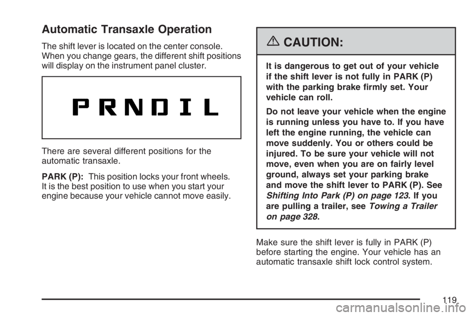 PONTIAC TORRENT 2007 Owners Manual Automatic Transaxle Operation
The shift lever is located on the center console.
When you change gears, the different shift positions
will display on the instrument panel cluster.
There are several dif PONTIAC TORRENT 2007 Owners Manual Automatic Transaxle Operation
The shift lever is located on the center console.
When you change gears, the different shift positions
will display on the instrument panel cluster.
There are several dif