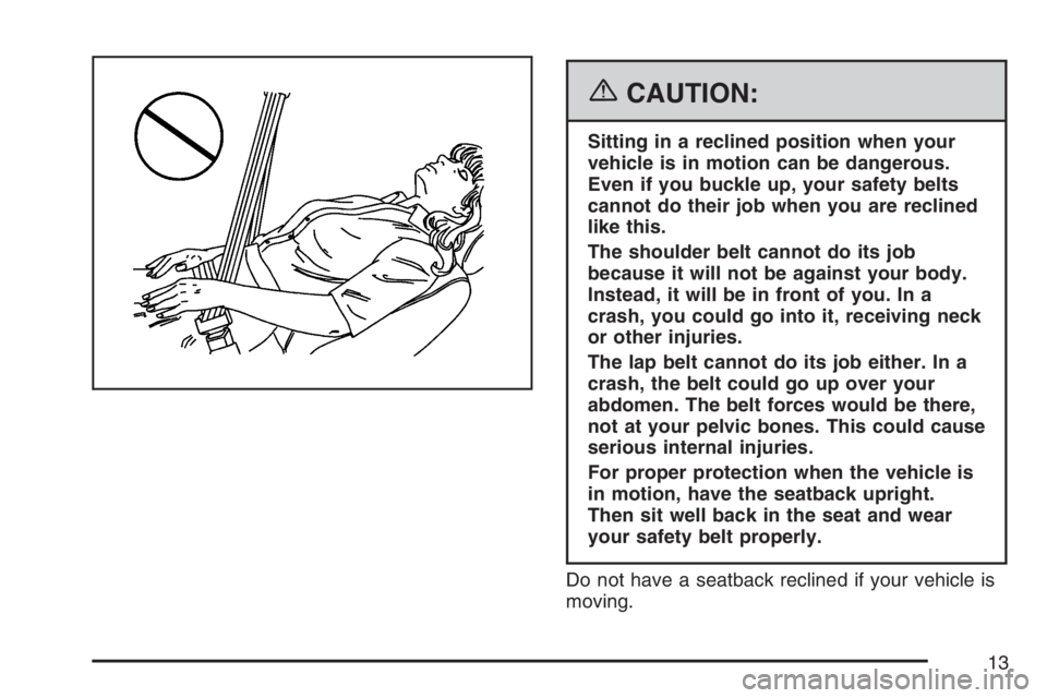 PONTIAC TORRENT 2007  Owners Manual {CAUTION:
Sitting in a reclined position when your
vehicle is in motion can be dangerous.
Even if you buckle up, your safety belts
cannot do their job when you are reclined
like this.
The shoulder bel