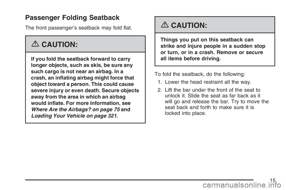 PONTIAC TORRENT 2007  Owners Manual Passenger Folding Seatback
The front passenger’s seatback may fold �at.
{CAUTION:
If you fold the seatback forward to carry
longer objects, such as skis, be sure any
such cargo is not near an airbag