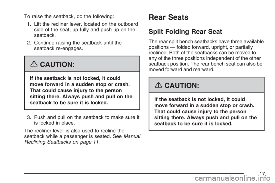PONTIAC TORRENT 2007 Owners Manual To raise the seatback, do the following:
1. Lift the recliner lever, located on the outboard
side of the seat, up fully and push up on the
seatback.
2. Continue raising the seatback until the
seatback PONTIAC TORRENT 2007 Owners Manual To raise the seatback, do the following:
1. Lift the recliner lever, located on the outboard
side of the seat, up fully and push up on the
seatback.
2. Continue raising the seatback until the
seatback