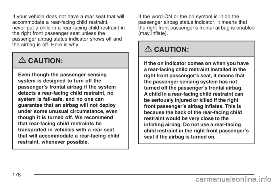 PONTIAC TORRENT 2007 Owners Manual If your vehicle does not have a rear seat that will
accommodate a rear-facing child restraint,
never put a child in a rear-facing child restraint in
the right front passenger seat unless the
passenger PONTIAC TORRENT 2007 Owners Manual If your vehicle does not have a rear seat that will
accommodate a rear-facing child restraint,
never put a child in a rear-facing child restraint in
the right front passenger seat unless the
passenger
