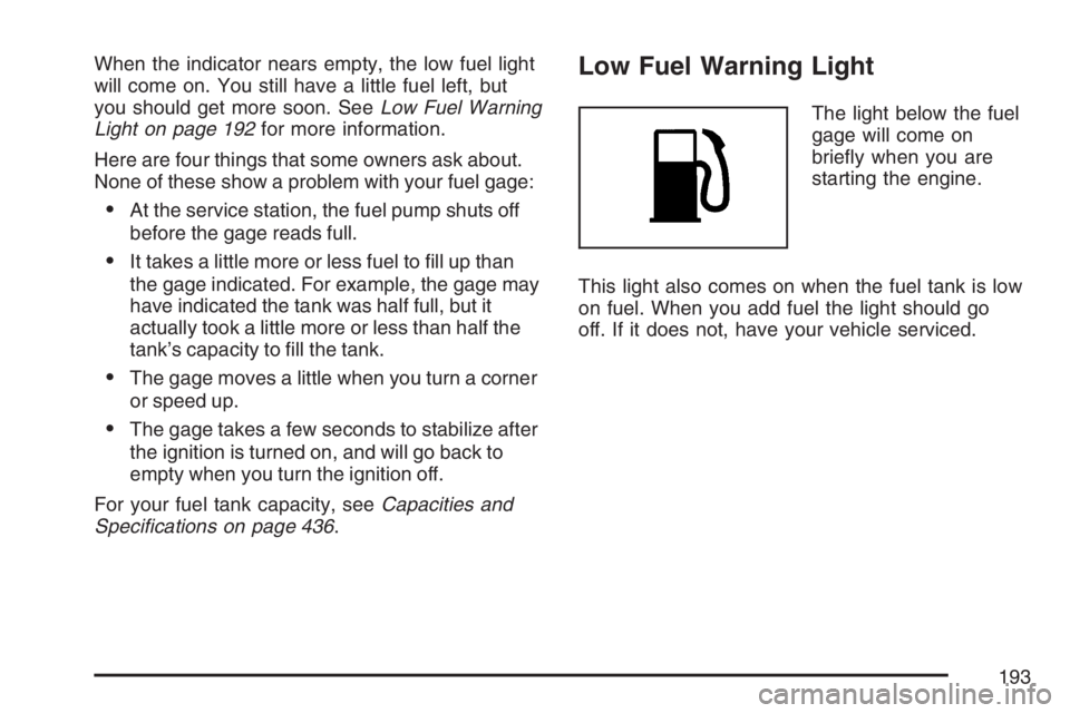 PONTIAC TORRENT 2007 Owners Manual When the indicator nears empty, the low fuel light
will come on. You still have a little fuel left, but
you should get more soon. SeeLow Fuel Warning
Light on page 192for more information.
Here are fo PONTIAC TORRENT 2007 Owners Manual When the indicator nears empty, the low fuel light
will come on. You still have a little fuel left, but
you should get more soon. SeeLow Fuel Warning
Light on page 192for more information.
Here are fo
