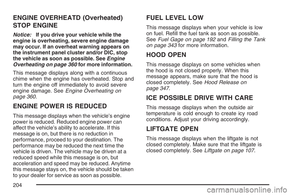 PONTIAC TORRENT 2007 Owners Manual ENGINE OVERHEATD (Overheated)
STOP ENGINE
Notice:If you drive your vehicle while the
engine is overheating, severe engine damage
may occur. If an overheat warning appears on
the instrument panel clust PONTIAC TORRENT 2007 Owners Manual ENGINE OVERHEATD (Overheated)
STOP ENGINE
Notice:If you drive your vehicle while the
engine is overheating, severe engine damage
may occur. If an overheat warning appears on
the instrument panel clust