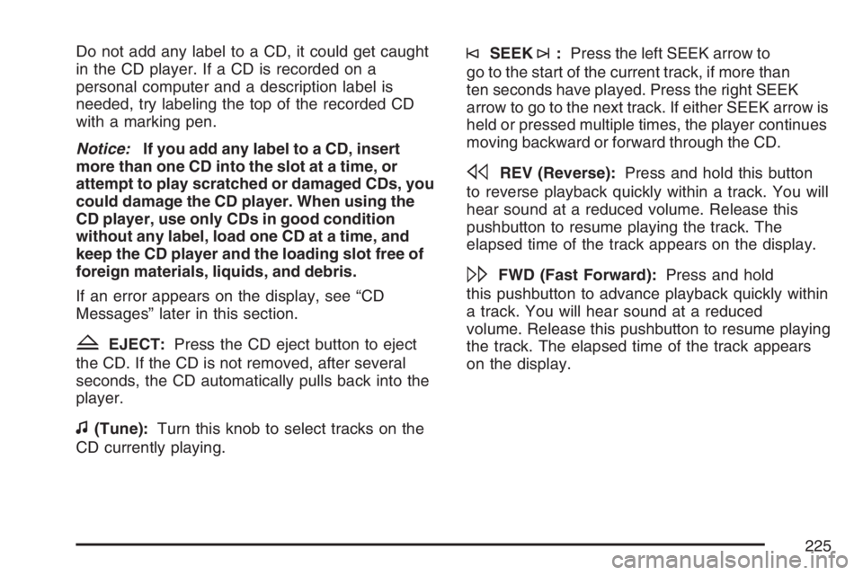 PONTIAC TORRENT 2007 Owners Manual Do not add any label to a CD, it could get caught
in the CD player. If a CD is recorded on a
personal computer and a description label is
needed, try labeling the top of the recorded CD
with a marking PONTIAC TORRENT 2007 Owners Manual Do not add any label to a CD, it could get caught
in the CD player. If a CD is recorded on a
personal computer and a description label is
needed, try labeling the top of the recorded CD
with a marking