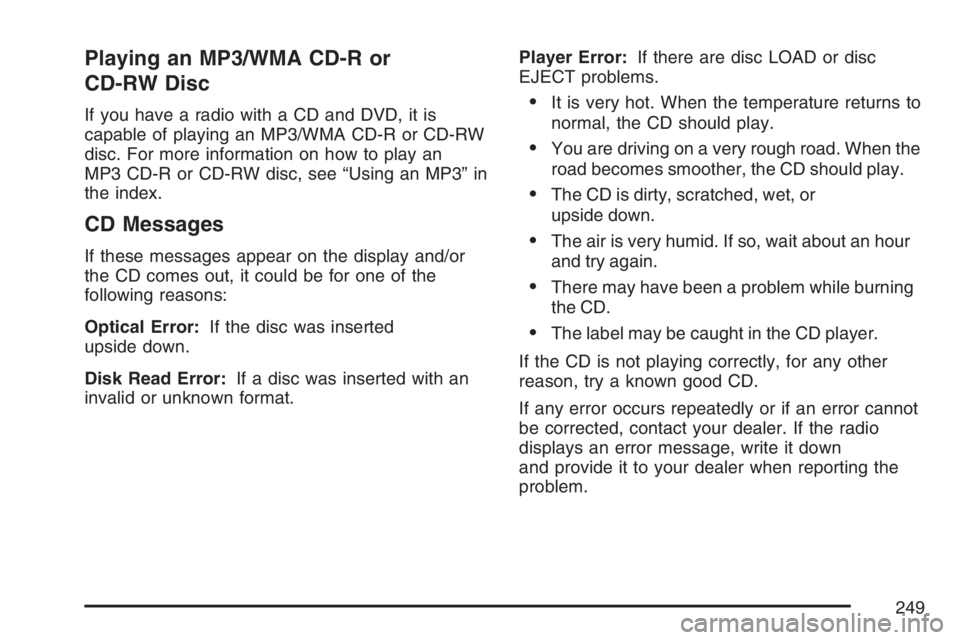 PONTIAC TORRENT 2007 Owners Manual Playing an MP3/WMA CD-R or
CD-RW Disc
If you have a radio with a CD and DVD, it is
capable of playing an MP3/WMA CD-R or CD-RW
disc. For more information on how to play an
MP3 CD-R or CD-RW disc, see PONTIAC TORRENT 2007 Owners Manual Playing an MP3/WMA CD-R or
CD-RW Disc
If you have a radio with a CD and DVD, it is
capable of playing an MP3/WMA CD-R or CD-RW
disc. For more information on how to play an
MP3 CD-R or CD-RW disc, see