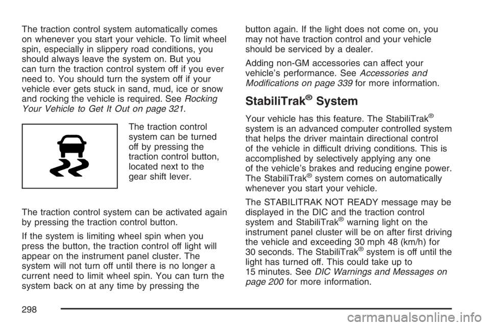 PONTIAC TORRENT 2007  Owners Manual The traction control system automatically comes
on whenever you start your vehicle. To limit wheel
spin, especially in slippery road conditions, you
should always leave the system on. But you
can turn