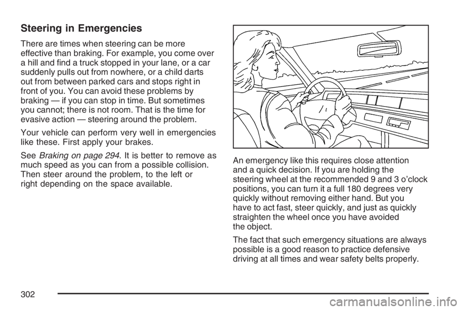 PONTIAC TORRENT 2007  Owners Manual Steering in Emergencies
There are times when steering can be more
effective than braking. For example, you come over
a hill and �nd a truck stopped in your lane, or a car
suddenly pulls out from nowhe