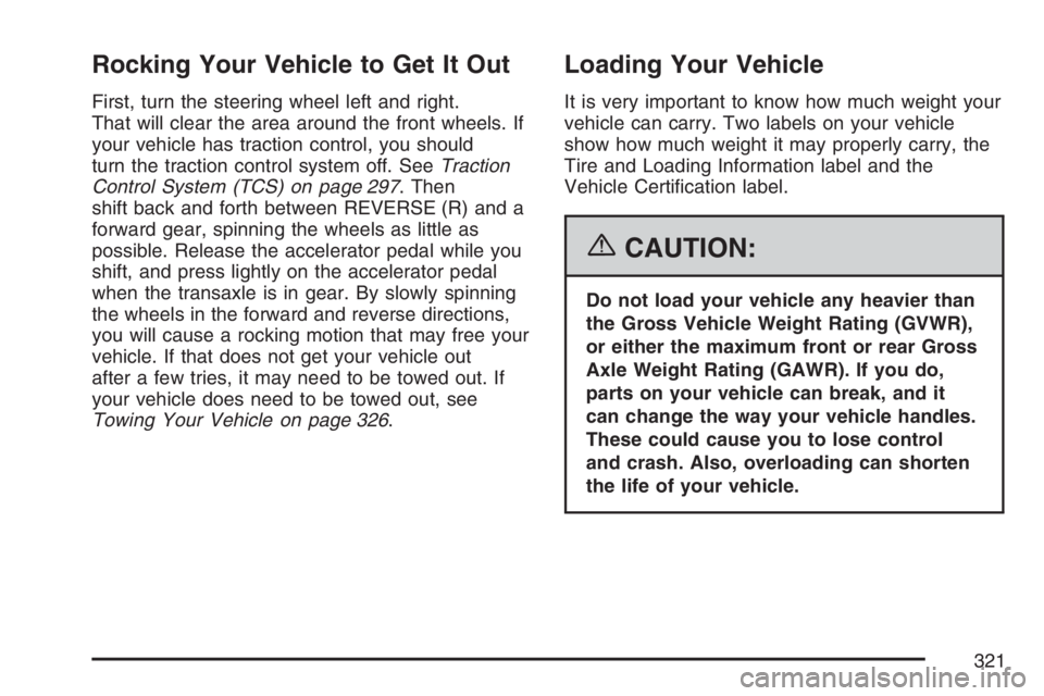 PONTIAC TORRENT 2007  Owners Manual Rocking Your Vehicle to Get It Out
First, turn the steering wheel left and right.
That will clear the area around the front wheels. If
your vehicle has traction control, you should
turn the traction c