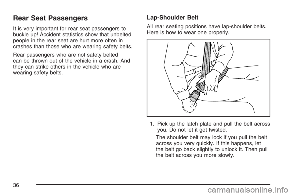 PONTIAC TORRENT 2007  Owners Manual Rear Seat Passengers
It is very important for rear seat passengers to
buckle up! Accident statistics show that unbelted
people in the rear seat are hurt more often in
crashes than those who are wearin