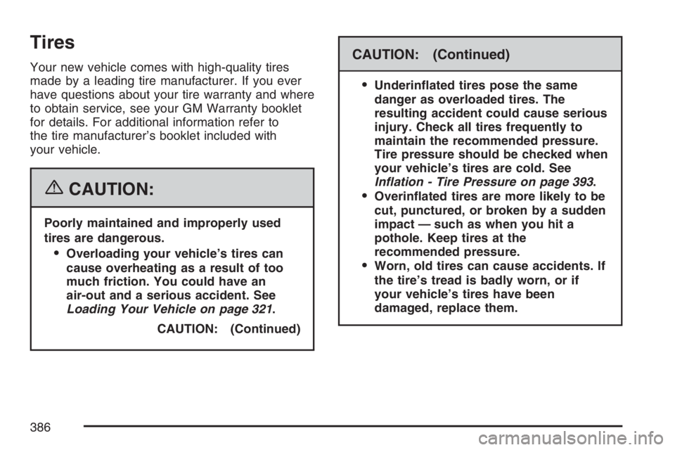 PONTIAC TORRENT 2007 Owners Manual Tires
Your new vehicle comes with high-quality tires
made by a leading tire manufacturer. If you ever
have questions about your tire warranty and where
to obtain service, see your GM Warranty booklet
PONTIAC TORRENT 2007 Owners Manual Tires
Your new vehicle comes with high-quality tires
made by a leading tire manufacturer. If you ever
have questions about your tire warranty and where
to obtain service, see your GM Warranty booklet