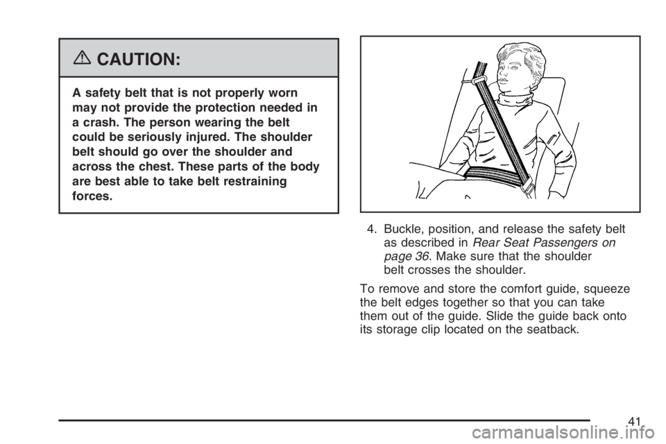 PONTIAC TORRENT 2007  Owners Manual {CAUTION:
A safety belt that is not properly worn
may not provide the protection needed in
a crash. The person wearing the belt
could be seriously injured. The shoulder
belt should go over the shoulde