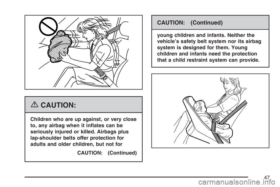 PONTIAC TORRENT 2007  Owners Manual {CAUTION:
Children who are up against, or very close
to, any airbag when it in�ates can be
seriously injured or killed. Airbags plus
lap-shoulder belts offer protection for
adults and older children, 