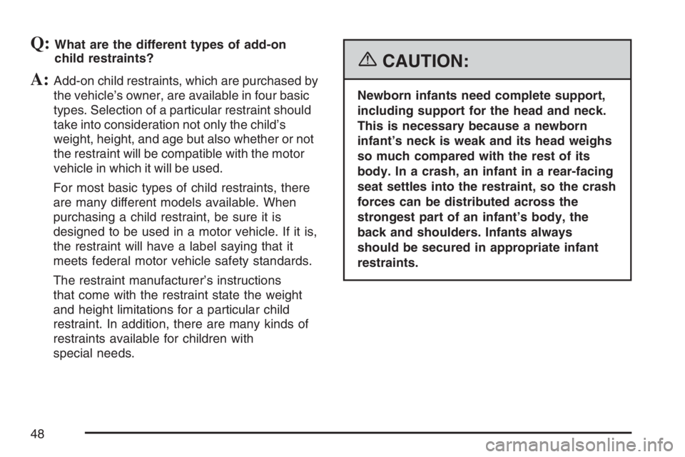 PONTIAC TORRENT 2007  Owners Manual Q:What are the different types of add-on
child restraints?
A:Add-on child restraints, which are purchased by
the vehicle’s owner, are available in four basic
types. Selection of a particular restrai