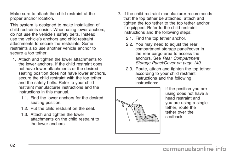PONTIAC TORRENT 2007 Owners Manual Make sure to attach the child restraint at the
proper anchor location.
This system is designed to make installation of
child restraints easier. When using lower anchors,
do not use the vehicle’s saf PONTIAC TORRENT 2007 Owners Manual Make sure to attach the child restraint at the
proper anchor location.
This system is designed to make installation of
child restraints easier. When using lower anchors,
do not use the vehicle’s saf