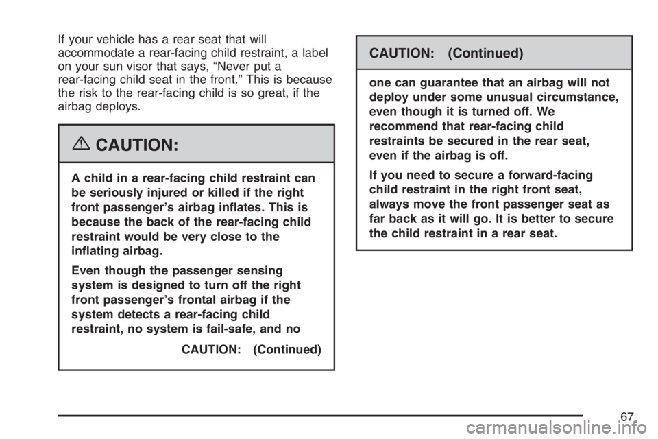 PONTIAC TORRENT 2007 Owners Manual If your vehicle has a rear seat that will
accommodate a rear-facing child restraint, a label
on your sun visor that says, “Never put a
rear-facing child seat in the front.” This is because
the ris PONTIAC TORRENT 2007 Owners Manual If your vehicle has a rear seat that will
accommodate a rear-facing child restraint, a label
on your sun visor that says, “Never put a
rear-facing child seat in the front.” This is because
the ris