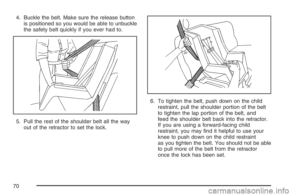 PONTIAC TORRENT 2007  Owners Manual 4. Buckle the belt. Make sure the release button
is positioned so you would be able to unbuckle
the safety belt quickly if you ever had to.
5. Pull the rest of the shoulder belt all the way
out of the