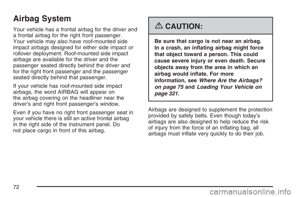 PONTIAC TORRENT 2007 Owners Manual Airbag System
Your vehicle has a frontal airbag for the driver and
a frontal airbag for the right front passenger.
Your vehicle may also have roof-mounted side
impact airbags designed for either side PONTIAC TORRENT 2007 Owners Manual Airbag System
Your vehicle has a frontal airbag for the driver and
a frontal airbag for the right front passenger.
Your vehicle may also have roof-mounted side
impact airbags designed for either side
