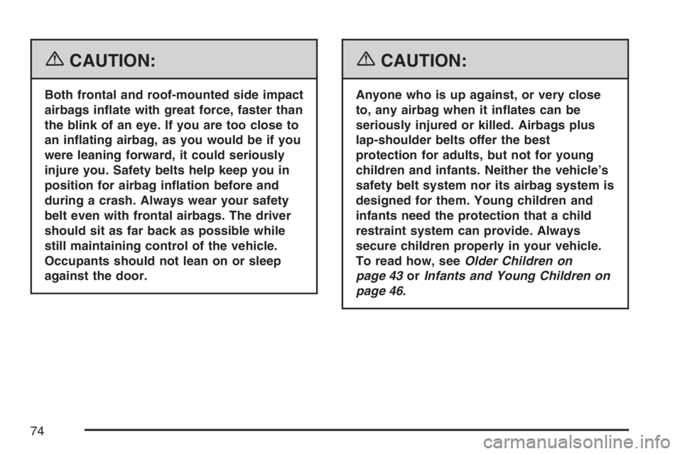 PONTIAC TORRENT 2007  Owners Manual {CAUTION:
Both frontal and roof-mounted side impact
airbags in�ate with great force, faster than
the blink of an eye. If you are too close to
an in�ating airbag, as you would be if you
were leaning fo