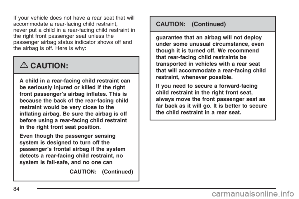 PONTIAC TORRENT 2007  Owners Manual If your vehicle does not have a rear seat that will
accommodate a rear-facing child restraint,
never put a child in a rear-facing child restraint in
the right front passenger seat unless the
passenger