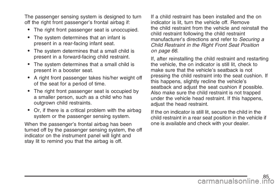 PONTIAC TORRENT 2007  Owners Manual The passenger sensing system is designed to turn
off the right front passenger’s frontal airbag if:
The right front passenger seat is unoccupied.
The system determines that an infant is
present in