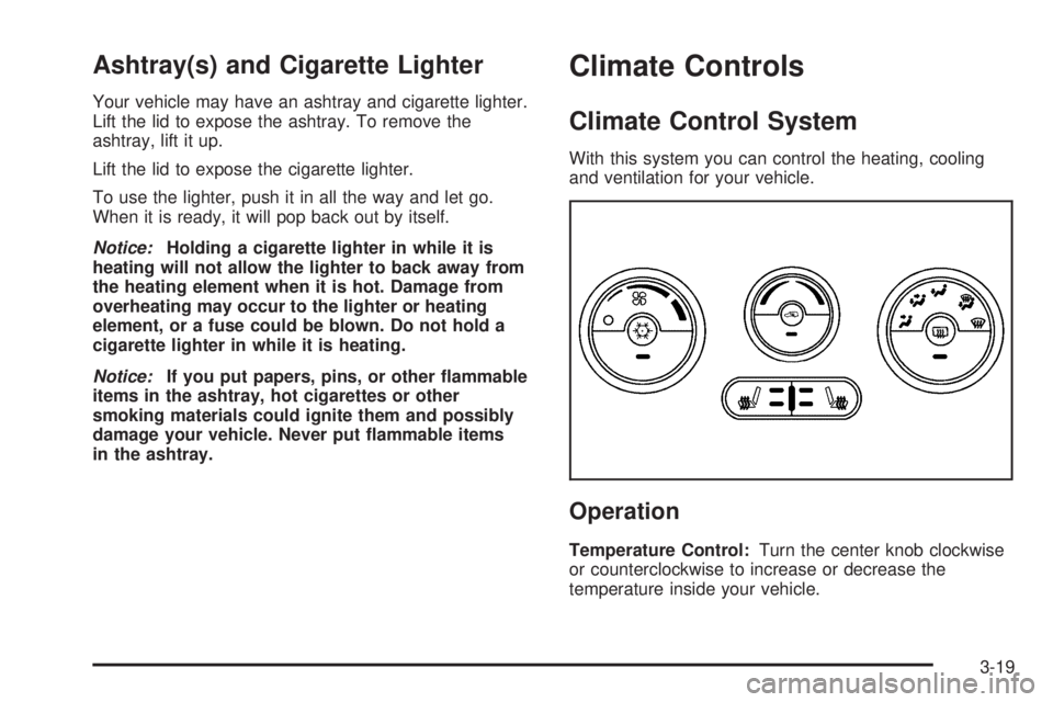 PONTIAC TORRENT 2006  Owners Manual Ashtray(s) and Cigarette Lighter
Your vehicle may have an ashtray and cigarette lighter.
Lift the lid to expose the ashtray. To remove the
ashtray, lift it up.
Lift the lid to expose the cigarette lig