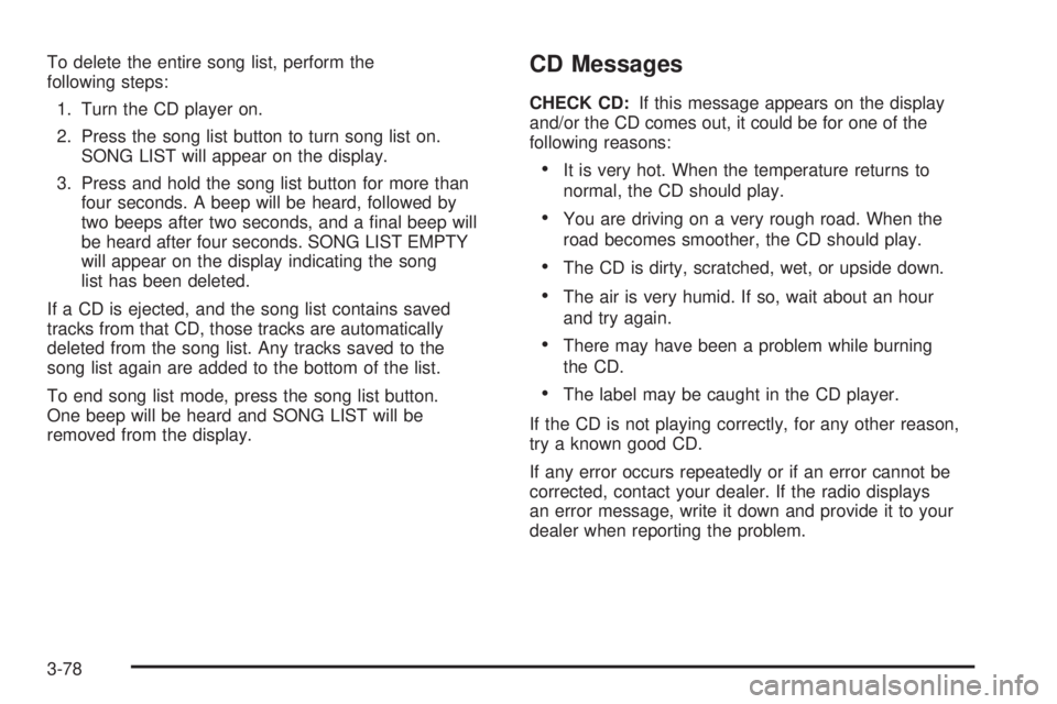 PONTIAC TORRENT 2006  Owners Manual To delete the entire song list, perform the
following steps:
1. Turn the CD player on.
2. Press the song list button to turn song list on.
SONG LIST will appear on the display.
3. Press and hold the s