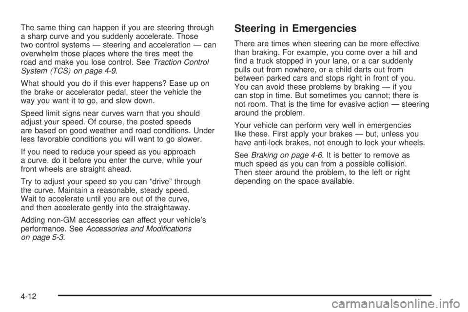 PONTIAC TORRENT 2006  Owners Manual The same thing can happen if you are steering through
a sharp curve and you suddenly accelerate. Those
two control systems — steering and acceleration — can
overwhelm those places where the tires 