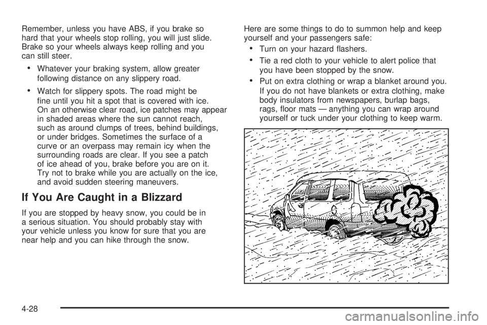 PONTIAC TORRENT 2006  Owners Manual Remember, unless you have ABS, if you brake so
hard that your wheels stop rolling, you will just slide.
Brake so your wheels always keep rolling and you
can still steer.
Whatever your braking system,