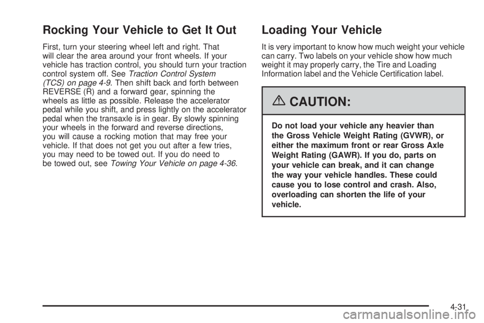PONTIAC TORRENT 2006  Owners Manual Rocking Your Vehicle to Get It Out
First, turn your steering wheel left and right. That
will clear the area around your front wheels. If your
vehicle has traction control, you should turn your tractio