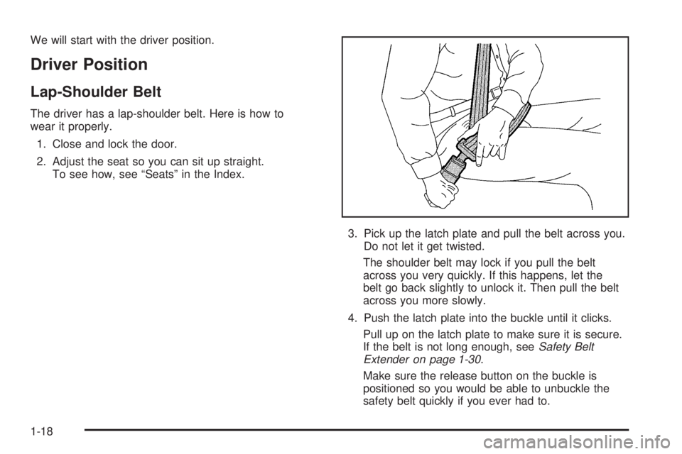 PONTIAC TORRENT 2006  Owners Manual We will start with the driver position.
Driver Position
Lap-Shoulder Belt
The driver has a lap-shoulder belt. Here is how to
wear it properly.
1. Close and lock the door.
2. Adjust the seat so you can