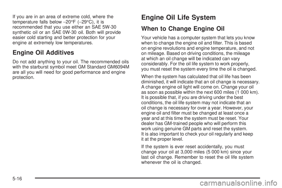 PONTIAC TORRENT 2006  Owners Manual If you are in an area of extreme cold, where the
temperature falls below−20°F (−29°C), it is
recommended that you use either an SAE 5W-30
synthetic oil or an SAE 0W-30 oil. Both will provide
eas