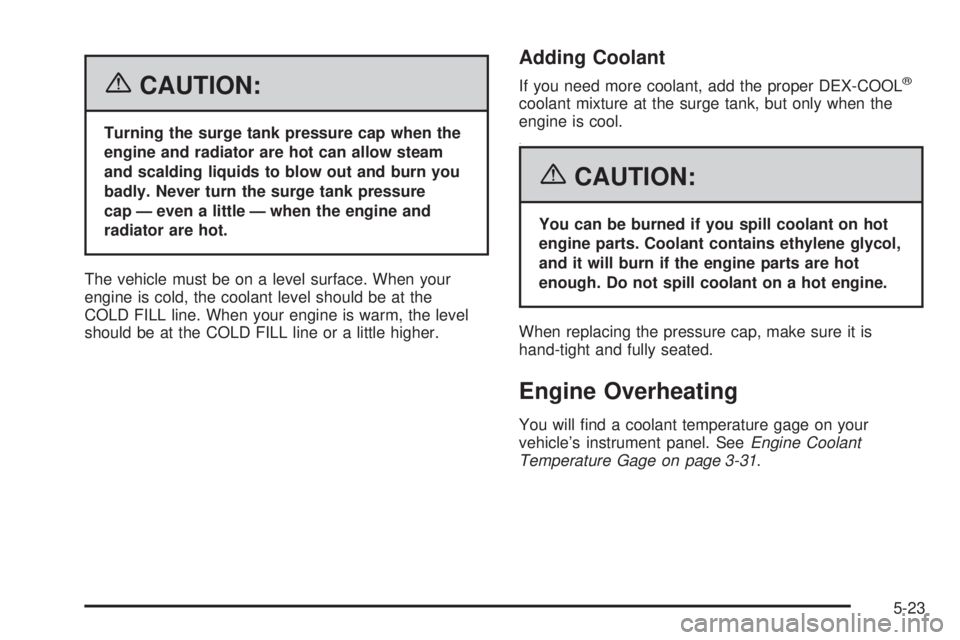 PONTIAC TORRENT 2006 Owners Manual {CAUTION:
Turning the surge tank pressure cap when the
engine and radiator are hot can allow steam
and scalding liquids to blow out and burn you
badly. Never turn the surge tank pressure
cap — even PONTIAC TORRENT 2006 Owners Manual {CAUTION:
Turning the surge tank pressure cap when the
engine and radiator are hot can allow steam
and scalding liquids to blow out and burn you
badly. Never turn the surge tank pressure
cap — even
