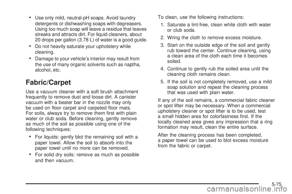 PONTIAC TORRENT 2006  Owners Manual Use only mild, neutral-pH soaps. Avoid laundry
detergents or dishwashing soaps with degreasers.
Using too much soap will leave a residue that leaves
streaks and attracts dirt. For liquid cleaners, ab