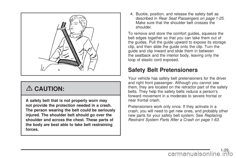 PONTIAC TORRENT 2006  Owners Manual {CAUTION:
A safety belt that is not properly worn may
not provide the protection needed in a crash.
The person wearing the belt could be seriously
injured. The shoulder belt should go over the
shoulde