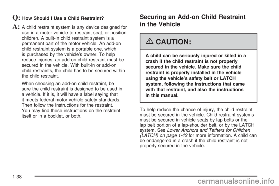 PONTIAC TORRENT 2006  Owners Manual Q:How Should I Use a Child Restraint?
A:A child restraint system is any device designed for
use in a motor vehicle to restrain, seat, or position
children. A built-in child restraint system is a
perma