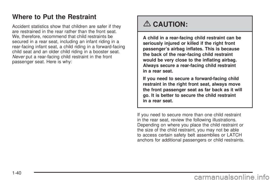 PONTIAC TORRENT 2006  Owners Manual Where to Put the Restraint
Accident statistics show that children are safer if they
are restrained in the rear rather than the front seat.
We, therefore, recommend that child restraints be
secured in 
