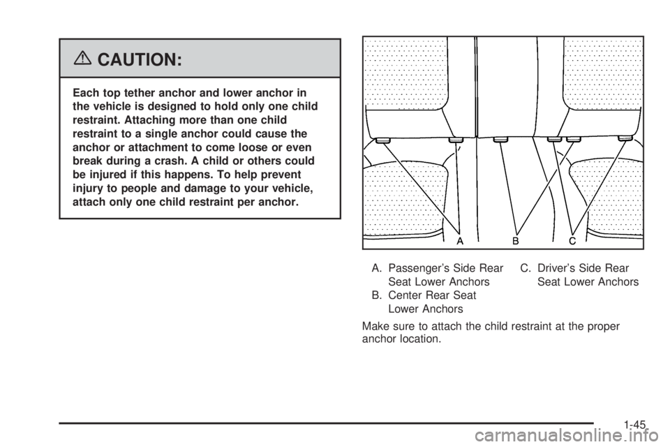 PONTIAC TORRENT 2006  Owners Manual {CAUTION:
Each top tether anchor and lower anchor in
the vehicle is designed to hold only one child
restraint. Attaching more than one child
restraint to a single anchor could cause the
anchor or atta